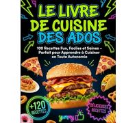 Le Livre De Cuisine Des Ados : 100 Recettes Fun, Faciles et Saines - Parfait pour Apprendre à Cuisiner en Toute Autonomie