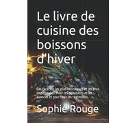 Le livre de cuisine des boissons d'hiver: Les recettes les plus délicieuses et les plus importantes. Pour les débutants et les avancés et pour tous les régimes