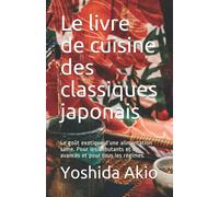 Le livre de cuisine des classiques japonais: Le goût exotique d'une alimentation saine. Pour les débutants et les avancés et pour tous les régimes.
