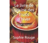 Le livre de cuisine des fruits d'hiver: Les meilleures formules traditionnelles et modernes. Délicieux, simples et durables