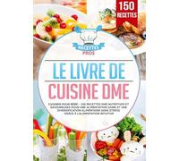 Le livre de cuisine DME: Cuisiner pour bébé - 150 recettes DME nutritives et savoureuses pour une alimentation saine et une diversification alimentaire sans stress grâce à l'alimentation intuitive