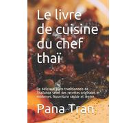 Le livre de cuisine du chef thaï: De délicieux plats traditionnels de Thaïlande selon des recettes originales et modernes. Nourriture rapide et légère