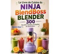 Le Livre de Cuisine du Ninja BlendBoss Blender : 300 Recettes Simples et Rapides au Quotidien