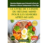 LE LIVRE DE CUISINE DU RÉGIME MIND POUR LES SENIORS APRÈS 60 ANS: Recettes Simples pour Prévenir la Perte de Mémoire et Rester Indépendant à Tout Âge