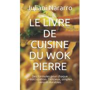 LE LIVRE DE CUISINE DU WOK PIERRE: Des formules pour chaque préoccupation. Délicieux, simples, sains et durables.