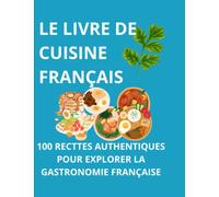 Le livre de cuisine française: 100 recettes authentiques pour explorer la gastronomie française