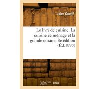 Le livre de cuisine. La cuisine de ménage et la grande cuisine. 8e édition - Armand Gouffé - Hachette Bnf - broché - Livre