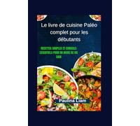 Le livre de cuisine Paléo complet pour les débutants: Recettes simples et conseils essentiels pour un mode de vie sain