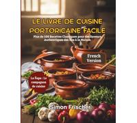 Le Livre de Cuisine Portoricaine Facile: Plus de 100 Recettes Classiques pour des Saveurs Authentiques des Îles à la Maison