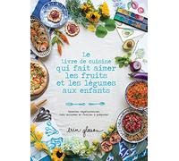Le Livre de cuisine qui fait aimer les fruits et les légumes aux enfants: Recettes végétariennes, très colorées et faciles à préparer