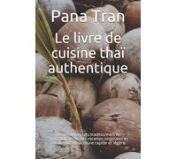 Le livre de cuisine thaï authentique: De délicieux plats traditionnels de Thaïlande selon des recettes originales et modernes. Nourriture rapide et légère