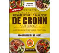 LE LIVRE DE CUISINE ULTIME DU RÉGIME POUR LA MALADIE DE CROHN POUR DÉBUTANTS: Repas doux et faciles à digérer pour réduire les poussées, calmer ... soutenir l’absorption des nutriments et