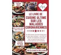 LE LIVRE DE CUISINE ULTIME SUR LES MALADIES CORONARIENNES: De délicieuses recettes saines pour le cœur pour prévenir et inverser les maladies cardiaques