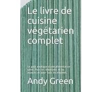 Le livre de cuisine végétarien complet: Le goût exotique d'une alimentation saine. Pour les débutants et les avancés et pour tous les régimes.