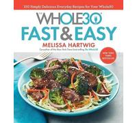 Le livre de cuisine Whole30 Fast & Easy : 150 recettes quotidiennes simplement délicieuses pour votre Whole30