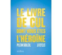 Le livre de cul dont vous êtes l'héroïne - Plein soleil Aurélie Stefani (Auteur)