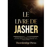 LE LIVRE DE JASHER: Chronique hébraïque ancienne de récits sacrés, de patriarches oubliés et de sagesse prophétique, de la Création à Canaan