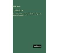 Le livre de Job: Traduit de L'Hébreu avec une étude sur l'age et le caractére du poéme