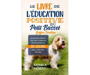 Le livre de l’éducation positive du Petit Basset Griffon Vendéen: Pour élever, dresser ou éduquer son chien ou son chiot en 30 jours | Pour apprendre ... base (assis, debout, couché...) | 155p. 5x8