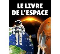 Le Livre de L’espace: Le livre d’astronomie pour les enfants de 6 à 12 ans, Pour explorer et comprendre l’Univers, les planètes, les étoiles et les ... l’astronomie pour mieux connaître notre ciel