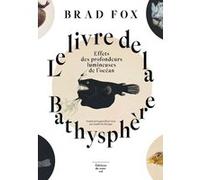 Le livre de la Bathysphère - Effets des profondeurs lumineuses de l'océan Brad Fox (Auteur), Camille de Chevigny (Traduction)
