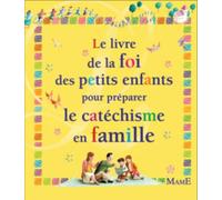 LE LIVRE DE LA FOI DES PETITS ENFANTS POUR PREPARER LE CATECHISME EN FAMILLE