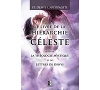 Le Livre de la Hiérarchie Céleste: suivi de La Théologie Mystique et de Lettres de Denys