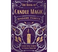 Le livre de la magie des bougies : Les secrets des sorts de bougies pour changer votre vie