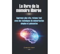 Le livre de la mémoire libérée: Apprenez plus vite, retenez tout avec des techniques de mémorisation simples et puissantes