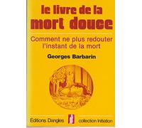 Le Livre de la mort douce : Comment ne plus redouter l'instant de la mort