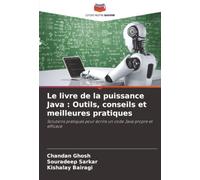 Le livre de la puissance Java : Outils, conseils et meilleures pratiques: Solutions pratiques pour écrire un code Java propre et efficace