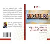Le Livre de la Sagesse des Bahemba, BaMuebu de Kabambare au Manièma: Dictons et Proverbes