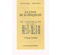 Le livre de la simplicité - Yi Jing Taoïste ZU-HUI YANG (Auteur), Hiria Ottino (Auteur)