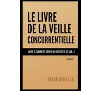 Le livre de la veille concurrentielle, Volume 2: Comment gérer un dispositif de veille