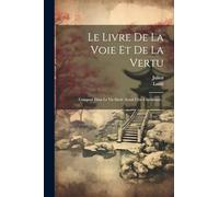 Le Livre De La Voie Et De La Vertu: Composé Dans Le Vie Siècle Avant L'ère Chrétienne...