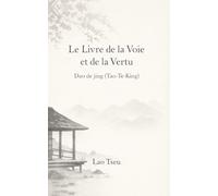 Le Livre de la Voie et de la Vertu: Dao de jing (Tao-Te-King)