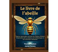 Le livre de l'abeille: Sagesse apocryphe ancienne de l'Église d'Orient Exploration de la création, de l'eschatologie et de la doctrine chrétienne