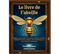 Le livre de l'abeille: Sagesse apocryphe ancienne de l'Église d'Orient Exploration de la création, de l'eschatologie et de la doctrine chrétienne