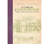 Emmanuel Torquebiau - Le Livre de l'agroforesterie - Comment les arbres peuvent sauver l'agriculture