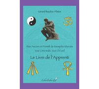 Le Livre de l'Apprenti. Rite Ancien et Primitif de Memphis Misraïm Rite ancien et primitif de Memphis Misraïm, Voie orientale, Voie d’éveil - Gérard Baudou-Platon - Liberfaber - broché - Essai
