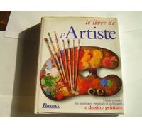 Le livre de l'artiste: Guide complet des matériaux, procédés et techniques de dessin et peinture