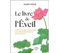Le livre de l'Éveil Avoir la vie que vous voulez en étant présent à la vie que vous avez - Mark Nepo - Animae - broché - Guide