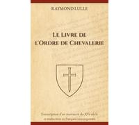 Le Livre de l'Ordre de Chevalerie (Traduit): Transcription d’un manuscrit du XVe siècle et traduction en français contemporain