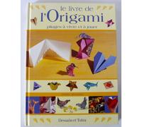 Le livre de l'origami. Pliages à vivre et à jouer