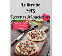 Le livre de MES Recettes Alsaciennes: Pour noter vos 100 recettes préférées