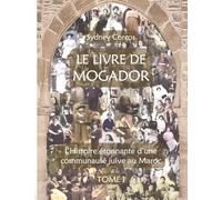 LE LIVRE DE MOGADOR - TOME I: L’HISTOIRE ÉTONNANTE D’UNE COMMUNAUTÉ JUIVE AU MAROC