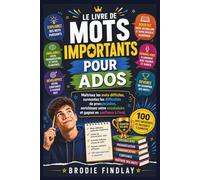 LE LIVRE DE MOTS IMPORTANTS POUR ADOS: Maîtrisez les mots difficiles, surmontez les difficultés de prononciation, enrichissez votre vocabulaire et gagnez en confiance à l'oral.