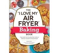 Le livre de pâtisserie "I Love My Air Fryer" : Des biscuits aux pépites de chocolat à l'intérieur aux calzones, 175 recettes faciles et rapides