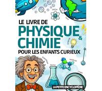 Le livre de Physique & Chimie: L’encyclopédie pour les enfants curieux de 8 à 11 ans sur les sciences, les énergies, les atomes… | Magazine éducatif pour CE1 , CE2 , CM1 , CM2