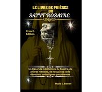 LE LIVRE DE PRIÈRES DU SAINT ROSAIRE: Un trésor de méditations du Rosaire, de prières mariales, de neuvaines et de dévotions catholiques quotidiennes